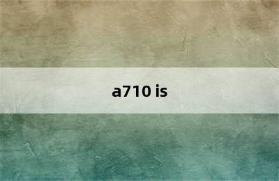 a710 is